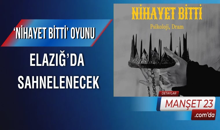 ‘Nihayet Bitti’ Oyunu Elazığ’da Sahnelenecek