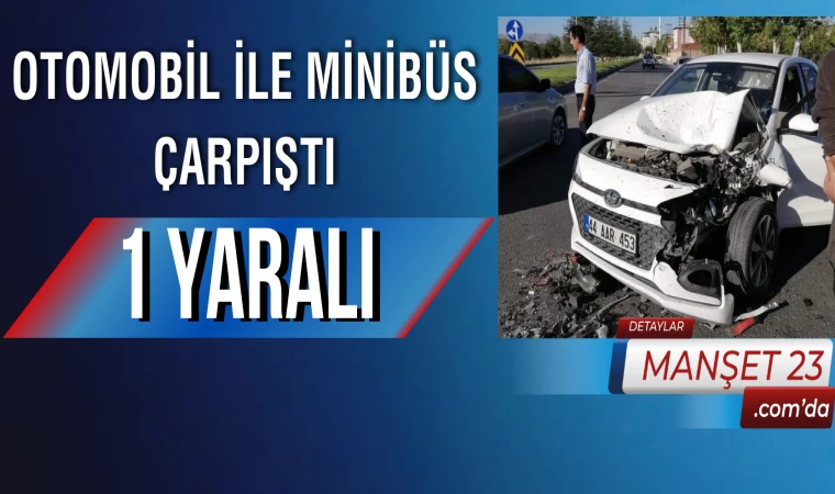 Otomobil İle Minibüs Çarpıştı: 1 Yaralı