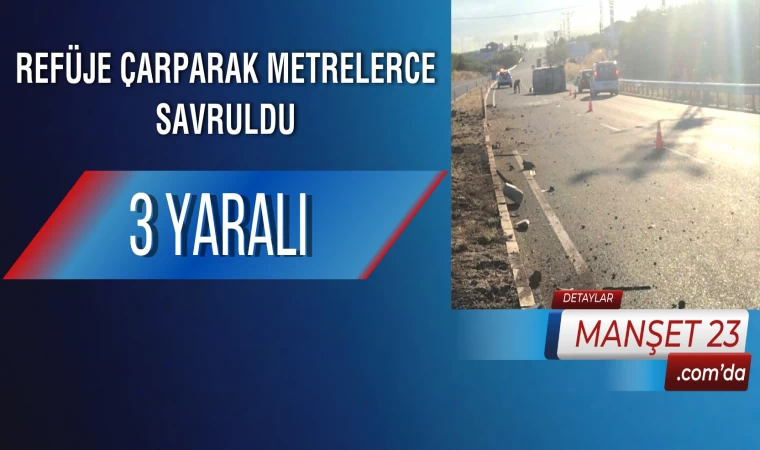 Refüje Çarparak Metrelerce Savruldu: 3 Yaralı