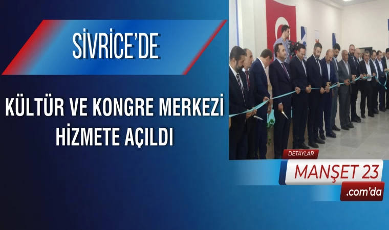 Sivrice'de Kültür ve Kongre Merkezi Hizmete Açıldı