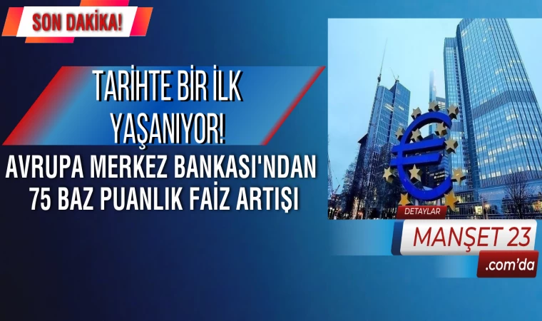 Tarihte Bir İlk Yaşanıyor! Avrupa Merkez Bankası'ndan 75 Baz Puanlık Faiz Artışı