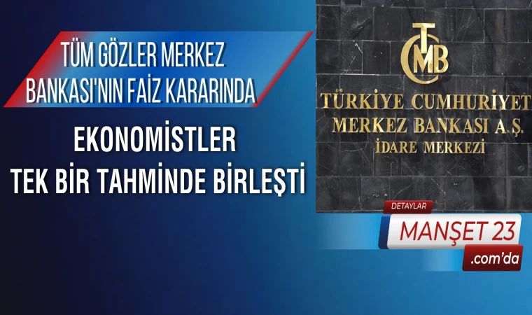 Tüm Gözler Merkez Bankası'nın Faiz Kararında! Ekonomistler Tek Bir Tahminde Birleşti