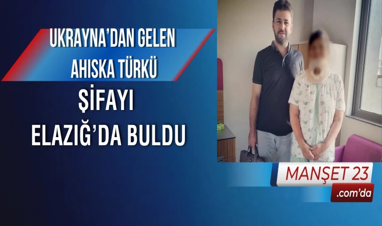 Ukrayna’dan Gelen Ahıska Türkü Şifayı Elazığ’da Buldu