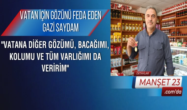 Vatan İçin Gözünü Feda Eden Gazi Saydam; "Vatana Diğer Gözümü, Bacağımı, Kolumu ve Tüm Varlığımı Da Veririm"