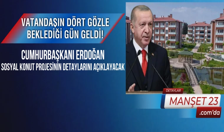 Vatandaşın Dört Gözle Beklediği Gün Geldi! Cumhurbaşkanı Erdoğan, Sosyal Konut Projesinin Detaylarını Açıklayacak