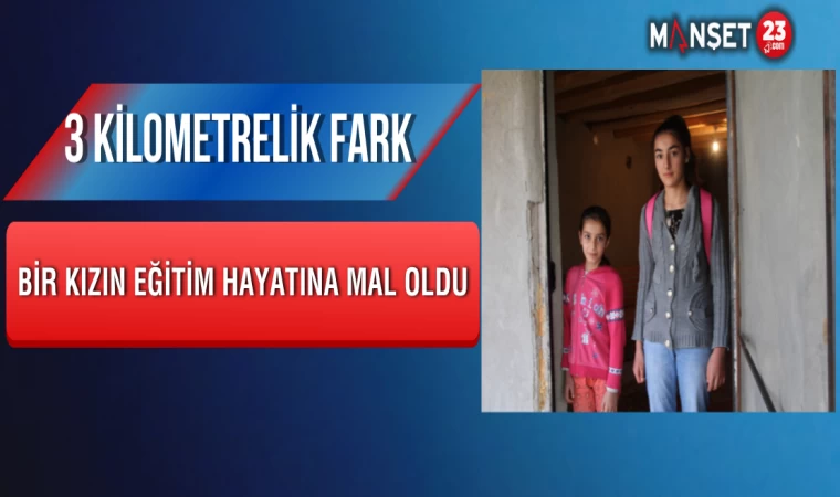 3 Kilometrelik Fark Bir Kızın Eğitim Hayatına Mal Oldu