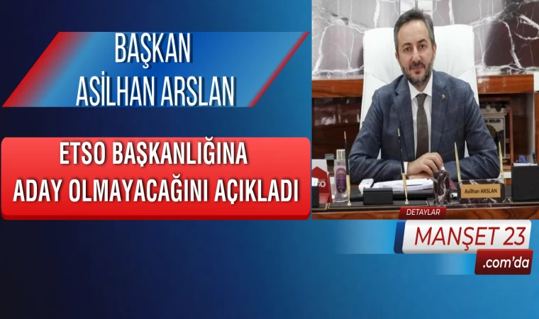 Başkan Asilhan Arslan ETSO Başkanlığına Aday Olmayacağını Açıkladı