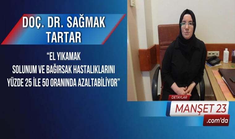 Doç. Dr. Sağmak Tartar, “El Yıkamak, Solunum ve Bağırsak Hastalıklarını Yüzde 25 İle 50 Oranında Azaltabiliyor”