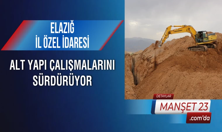 Elazığ İl Özel İdaresi Alt Yapı Çalışmalarını Sürdürüyor