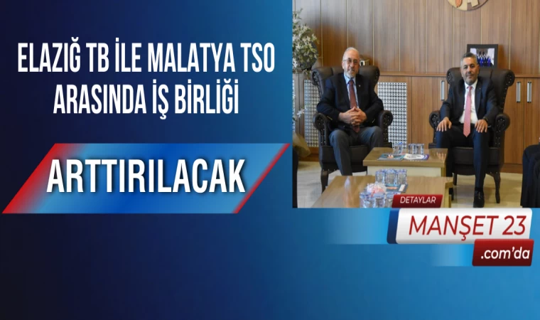 Elazığ TB ile Malatya TSO Arasında İş Birliği Arttırılacak