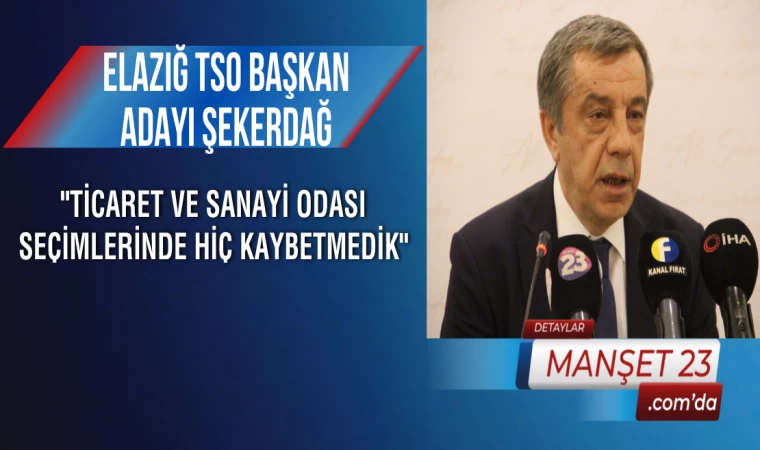 Elazığ TSO Başkan Adayı Şekerdağ: "Ticaret ve Sanayi Odası Seçimlerinde Hiç Kaybetmedik"