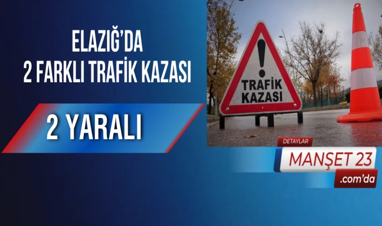 Elazığ’da 2 Farklı Trafik Kazası: 2 Yaralı