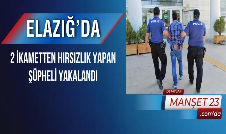 Elazığ’da 2 İkametten Hırsızlık Yapan Şüpheli Yakalandı