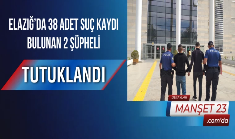 Elazığ’da 38 Adet Suç Kaydı Bulunan 2 Şüpheli Tutuklandı