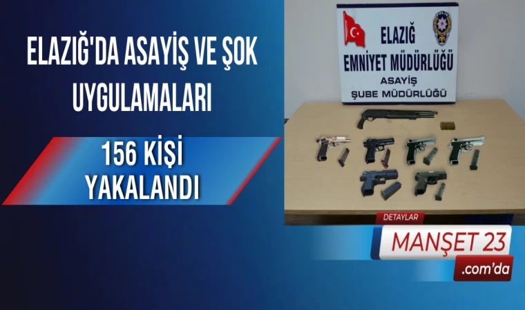 Elazığ'da Asayiş ve Şok Uygulamaları: 156 Kişi Yakalandı