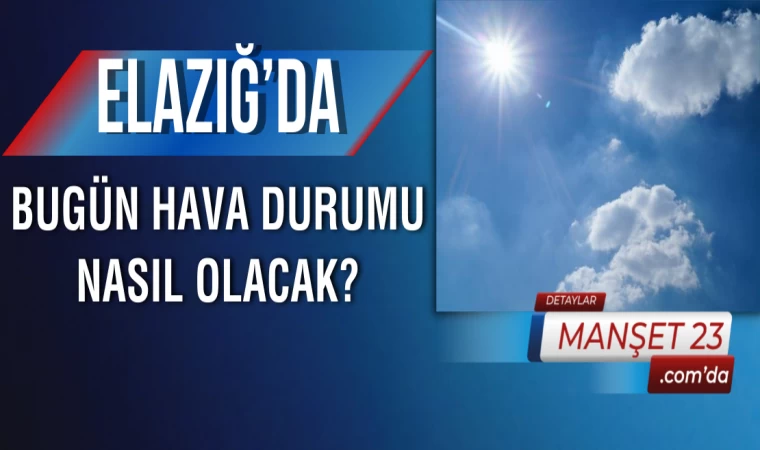 Elazığ'da Bugün Hava Durumu Nasıl Olacak?