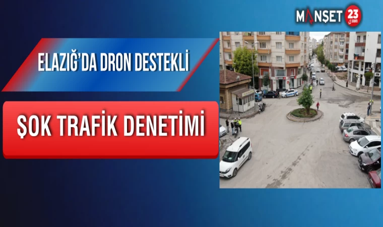 Elazığ’da Dron Destekli Şok Trafik Denetimi