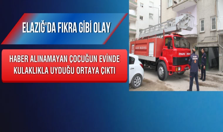 Elazığ'da Fıkra Gibi Olay: Haber Alınamayan Çocuğun Evinde Kulaklıkla Uyduğu Ortaya Çıktı