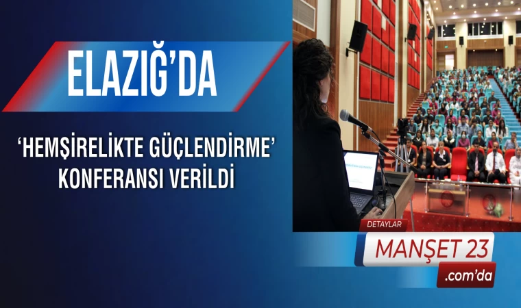 Elazığ’da ‘Hemşirelikte Güçlendirme’ konferansı verildi