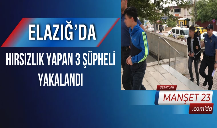 Elazığ’da Hırsızlık Yapan 3 Şüpheli Yakalandı