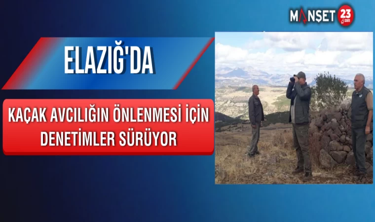 Elazığ'da Kaçak Avcılığın Önlenmesi İçin Denetimler Sürüyor