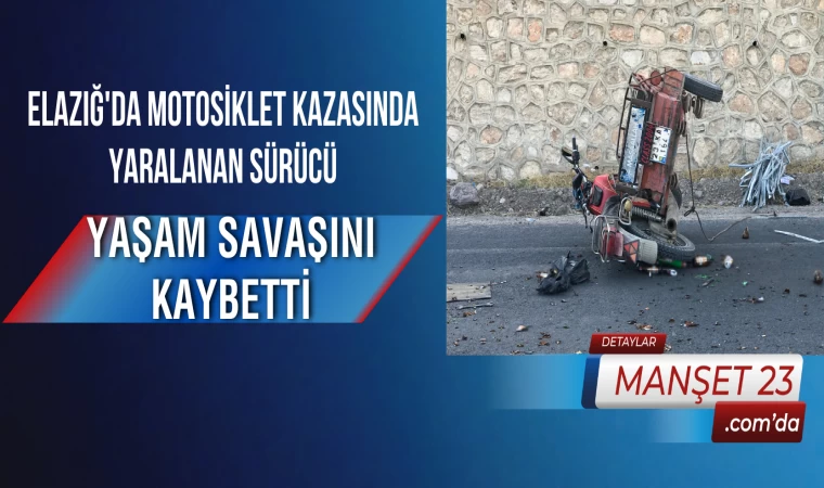 Elazığ'da Motosiklet Kazasında Yaralanan Sürücü, Yaşam Savaşını Kaybetti