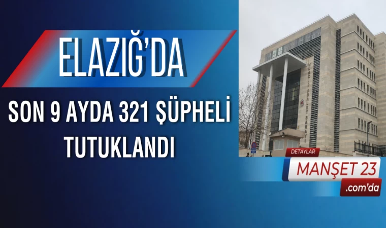 Elazığ’da Son 9 Ayda 321 Şüpheli Tutuklandı