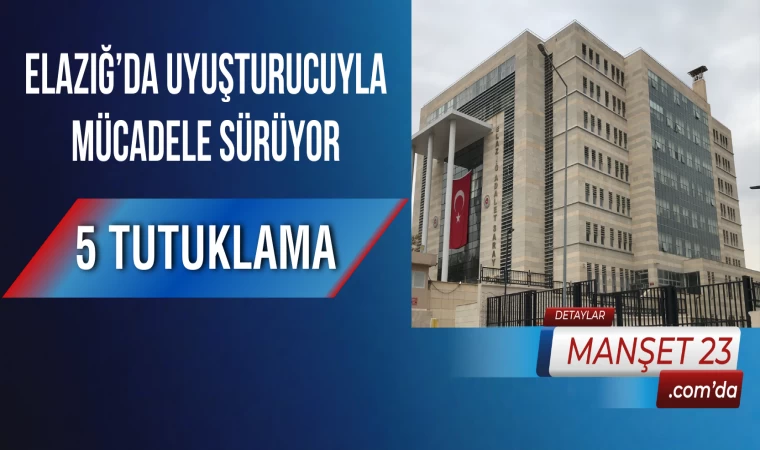 Elazığ’da Uyuşturucuyla Mücadele Sürüyor: 5 Tutuklama