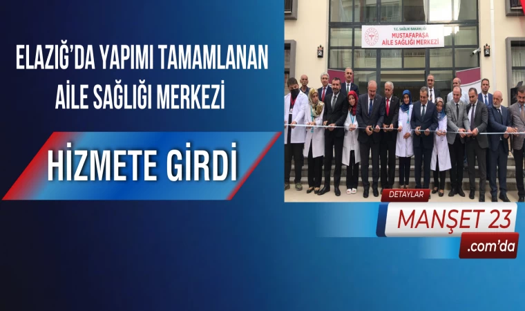 Elazığ’da Yapımı Tamamlanan Aile Sağlığı Merkezi Hizmete Girdi