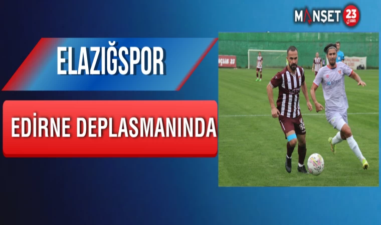 Elazığspor Edirne Deplasmanında