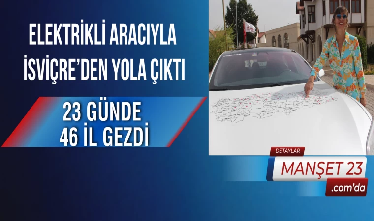 Elektrikli Aracıyla İsviçre’den Yola Çıktı, 23 Günde 46 İl Gezdi