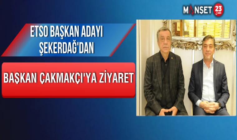 ETSO Başkan Adayı Şekerdağ'dan Başkan Çakmakçı'ya Ziyaret