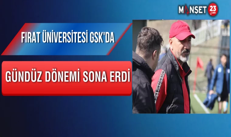 Fırat Üniversitesi GSK'da Gündüz Dönemi Sona Erdi