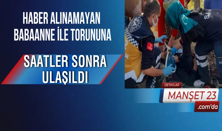 Haber Alınamayan Babaanne ile Torununa Saatler Sonra Ulaşıldı