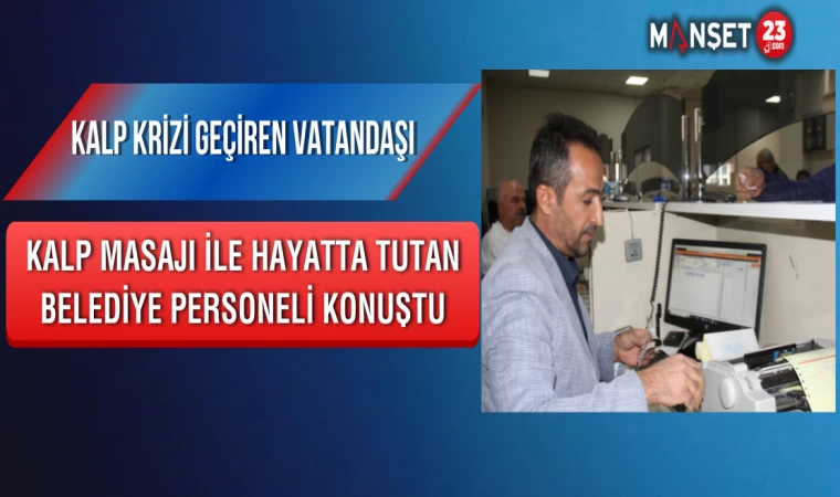 Kalp Krizi Geçiren Vatandaşı Kalp Masajı İle Hayatta Tutan Belediye Personeli Konuştu