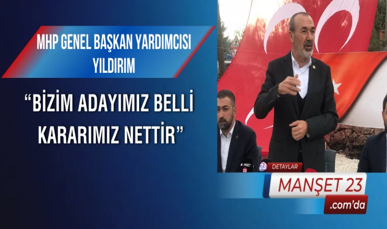 MHP Genel Başkan Yardımcısı Yıldırım: “Bizim Adayımız Belli, Kararımız Nettir”