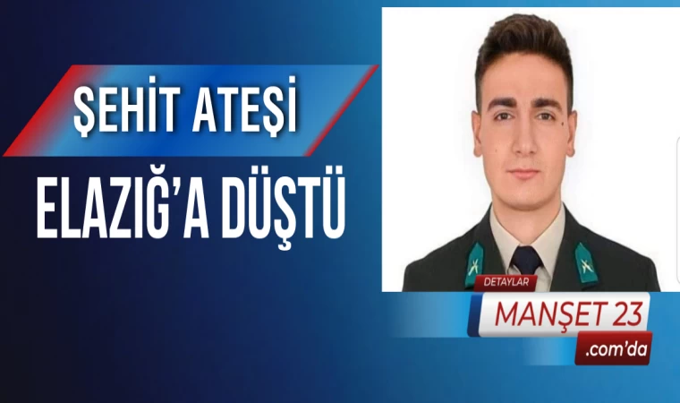 Şehit Ateşi Elazığ’a Düştü