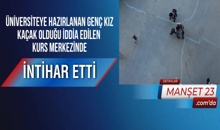 Üniversiteye Hazırlanan Genç Kız, Kaçak Olduğu İddia Edilen Kurs Merkezinde İntihar Etti