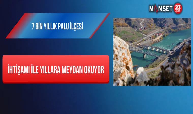 7 Bin Yıllık Palu İlçesi İhtişamı İle Yıllara Meydan Okuyor