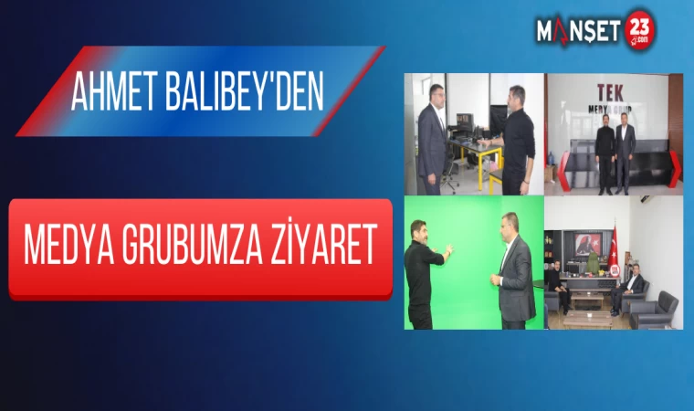 Ahmet Balıbey'den Medya Grubumuza Ziyaret