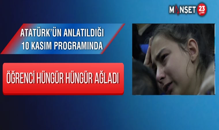 Atatürk’ün Anlatıldığı 10 Kasım Programında Öğrenci Hüngür Hüngür Ağladı