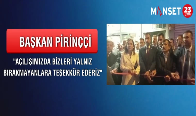 Başkan Pirinççi "Açılışımızda Bizleri Yalnız Bırakmayanlara Teşekkür Ederiz"