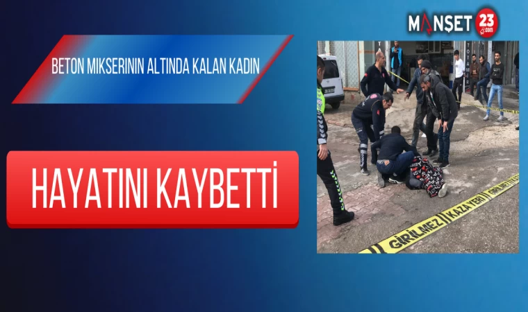 Beton Mikserinin Altında Kalan Kadın Hayatını Kaybetti