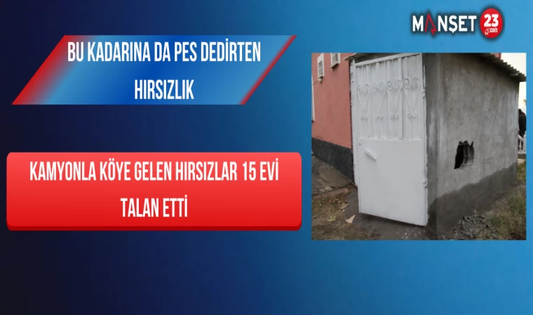 Bu Kadarına Da Pes Dedirten Hırsızlık: Kamyonla Köye Gelen Hırsızlar 15 Evi Talan Etti