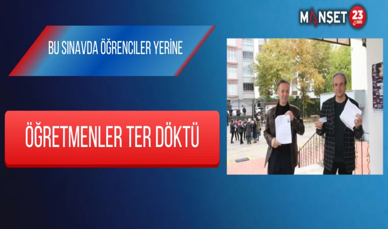 Bu Sınavda Öğrenciler Yerine Öğretmenler Ter Döktü