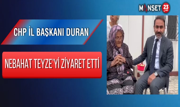 CHP İl Başkanı Duran, Nebahat Teyze’yi Ziyaret Etti