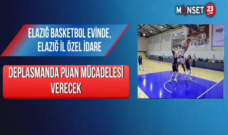 Elazığ Basketbol evinde, Elazığ İl Özel İdare deplasmanda puan mücadelesi verecek