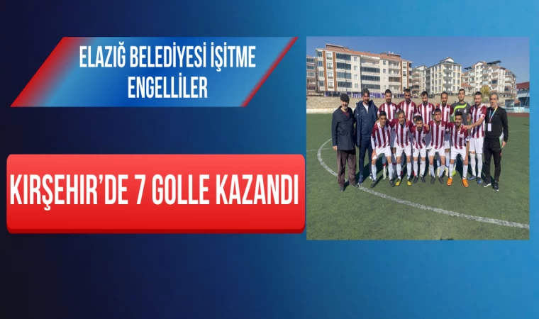 Elazığ Belediyesi İşitme Engelliler, Kırşehir’de 7 Golle Kazandı