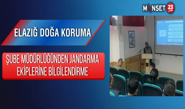 Elazığ Doğa Koruma Şube Müdürlüğünden Jandarma Ekiplerine Bilgilendirme