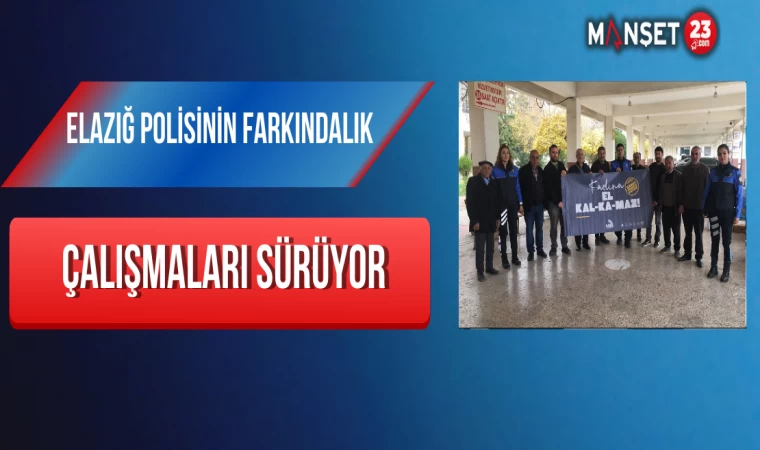 Elazığ polisinin farkındalık çalışmaları sürüyor